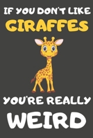 If You Don't Like Giraffes You're Really Weird: Giraffe Gifts Blank Lined Notebooks, Journals, Planners and Diaries to Write In | For Giraffe Lovers 1708389792 Book Cover