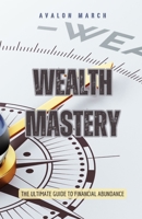Wealth Mastery: The Ultimate Guide to Financial Abundance B0F3KJW7HZ Book Cover
