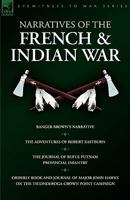 Narratives of the French & Indian War: Ranger Brown's Narrative, the Adventures of Robert Eastburn, the Journal of Rufus Putnam-Provincial Infantry & Orderly Book and Journal of Major John Hawks on th 1846774950 Book Cover