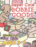 Super CUTE Bobbie Goods World Coloring Book For Girls Ages 5-7: Experience the Delight of Adorable Characters Coloring Pages with 50+ Cute Designs Fea B0CQHCJTD8 Book Cover