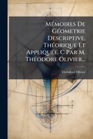 Mémoires De Géometrie Descriptive, Théorique Et Appliquée. C Par M. Théodore Olivier... 1141602997 Book Cover