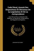Code P�nal, Annot� Des Dispositions Et D�cisions de la Legislation Et de la Jurisprudence: Avec Renvoi Pour l'Indication Des Mati�res, Au Recueil de Jurisprudence, Qui Rapporte Les Esp�ces... 0341082376 Book Cover
