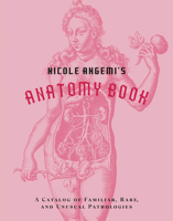 Nicole Angemi's Anatomy Book: A Catalog of Familiar, Rare, and Unusual Pathologies 1419754750 Book Cover