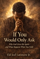 If You Would Only Ask: Why God Gives His Spirit—and What Happens When You Yield B0GHQPT3YS Book Cover