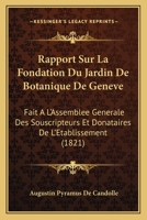 Rapport Sur La Fondation Du Jardin De Botanique De Geneve: Fait A L'Assemblee Generale Des Souscripteurs Et Donataires De L'Etablissement (1821) 1160753792 Book Cover