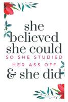 She Believed She Could So She Studied Her Ass Off And She Did: Funny, (But True) Blank Lined Journal Composition Notebook,, Perfect Graduation Gifts For Her, Great Alternative to a Graduation Card 1097899136 Book Cover