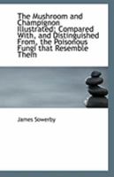 The Mushroom And Champignon Illustrated: Compared With, And Distinguished From, The Poisonous Fungi That Resemble Them 1120906644 Book Cover