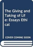 The Giving and Taking of Life: Essays Ethical 0268010188 Book Cover