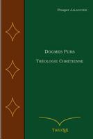 Dogmes Purs: Th�ologie Chr�tienne 154957762X Book Cover