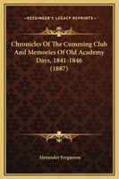 Chronicles of the Cumming Club and Memories of Old Academy Days: 1841-1846 (Classic Reprint) 1164605585 Book Cover