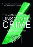 The Mammoth Book of Unsolved Crime: The Biggest and Best Collection of Unsolved Murder and Mystery Cases (Mammoth Book of) 0786716053 Book Cover