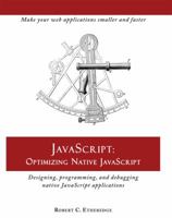 JavaScript: Optimizing Native JavaScript: Designing, Programming, and Debugging Native JavaScript Applications 0986307637 Book Cover