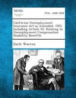 California Unemployment Insurance ACT as Amended, 1951 Including Article 10, Relating to Unemployment Compensation Disability Benefits 1289342474 Book Cover