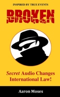 Broken: Secret Audio Lands a Dad in Jail and Changed International Law B089CWQKDW Book Cover