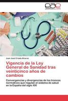 Vigencia de la Ley General de Sanidad tras veinticinco años de cambios: Convergencias y divergencias de los troncos normativos que regulan el sistema ... en la España del siglo XXI 3659034460 Book Cover