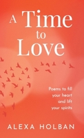 A Time to Love: Poems to fill your heart and lift your spirits 1913926354 Book Cover