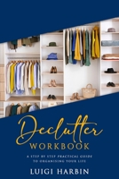 Declutter Workbook: A Step by Step Practical Guide to Organising Your Life 1719967407 Book Cover