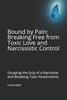 Bound by Pain: Breaking Free from Toxic Love and Narcissistic Control: Escaping the Grip of a Narcissist and Breaking Toxic Attachments B0FTZGJBJL Book Cover
