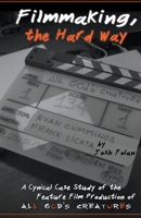 Filmmaking, the Hard Way B0C9WBS6C6 Book Cover