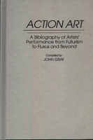 Action Art: A Bibliography of Artists' Performance from Futurism to Fluxus and Beyond (Art Reference Collection) 0313289166 Book Cover