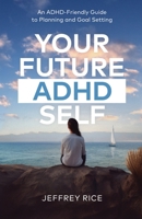 Your Future ADHD Self: An ADHD-Friendly Guide to Planning and Goal Setting B0CTMQ3DDH Book Cover