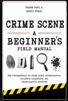 CRIME SCENE: A Beginner's Field Manual (Criminology, Criminal Profiling, Serial Killers, Forensics Psychology) B0H4KSQZJH Book Cover
