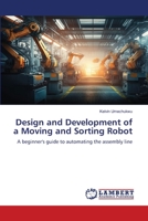 Design and Development of a Moving and Sorting Robot: A beginner's guide to automating the assembly line 6206166600 Book Cover