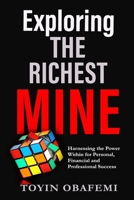 EXPLORING THE RICHEST MINE: Harnessing the Power Within for Personal, Financial and Professional Success B0DRT5CHPY Book Cover
