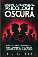 DESCUBRE LOS SECRETOS DE LA PSICOLOGÍA OSCURA: Técnicas Infalibles Para Influenciar a Quienes Te Rodean SIN QUE SE DEN CUENTA, Incluso en Ambientes de Alta Presión (Spanish Edition) B0DS1Y3M5R Book Cover