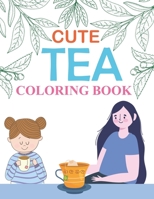 Cute Tea Coloring Book: Tea Coloring Book For Adults B0BL2PHJJ5 Book Cover