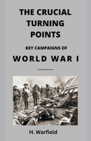 The Crucial Turning Points: Key Campaigns of World War I 811943871X Book Cover