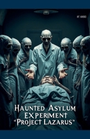 The Haunted Asylum Experiment - "Project Lazarus" B0FFPSMG4P Book Cover
