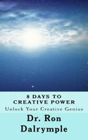 8 Days to Creative Power: Unlock Your Creative Genius 1539059537 Book Cover