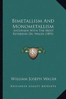 Bimetallism and Monometallism, Interview with the Most Rev. Dr. Walsh . 1436789079 Book Cover