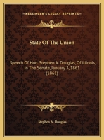 State Of The Union: Speech Of Hon. Stephen A. Douglas, Of Illinois, In The Senate, January 3, 1861 1171905467 Book Cover
