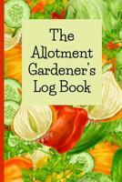 The Allotment Gardener's Log Book: A garden notebook to keep track of vegetables and plants for allotment gardening. Track your allotment gardening month by month. 1090782055 Book Cover