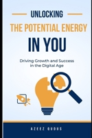 UNLOCKING THE POTENTIAL ENERGY IN YOU: Activate the hidden dimensions and your full human potential B0C9SBXNGM Book Cover