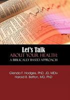 Let's Talk about Your Health: A Biblically Based Approach 1463401817 Book Cover
