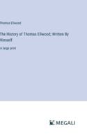 The History of Thomas Ellwood; Written By Himself: in large print 3387059787 Book Cover