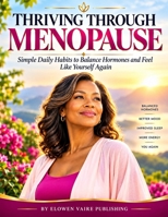 THRIVING THROUGH MENOPAUSE: Simple Daily Habits to Balance Hormones and Feel Like Yourself Again B0HKJGM8MG Book Cover