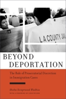 Beyond Deportation: The Role of Prosecutorial Discretion in Immigration Cases 1479870056 Book Cover