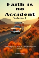 FAITH IS NO ACCIDENT VOLUME 5: Embracing God’s Plan in Life’s Unexpected Journeys B0F7YY461P Book Cover