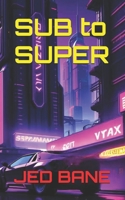 Sub to Super B0DF7NXQQ3 Book Cover