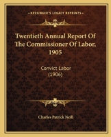 Twentieth Annual Report Of The Commissioner Of Labor, 1905: Convict Labor 1436813816 Book Cover