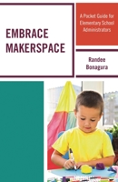 Embrace Makerspace: A Pocket Guide for Elementary School Administrators 1475828918 Book Cover