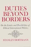 Duties Beyond Borders: On the Limits and Possibilities of Ethical International Politics (The Frank W. Abrams Lectures) 0815601689 Book Cover