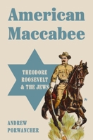 American Maccabee: Theodore Roosevelt and the Jews 0691203660 Book Cover