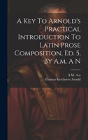 A Key To Arnold's Practical Introduction To Latin Prose Composition, Ed. 5, By A.m. A N... 1019482338 Book Cover