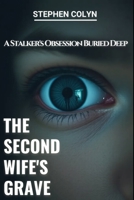 The Second Wife's Grave: A Stalker's Obsession Buried Deep B0FM8BCZ98 Book Cover