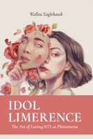 Idol Limerence: The Art of Loving BTS as Phenomena 0648799948 Book Cover